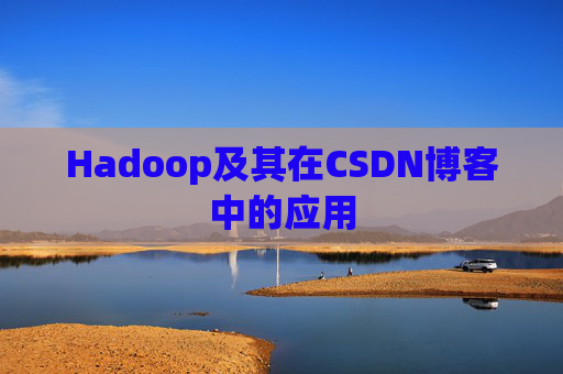 Hadoop及其在CSDN博客中的应用